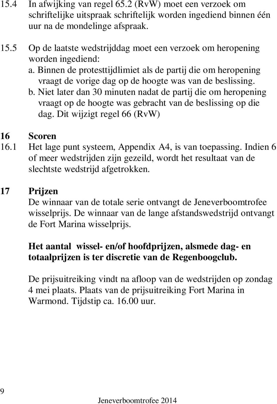 slissing. b. Niet later dan 30 minuten nadat de partij die om heropening vraagt op de hoogte was gebracht van de beslissing op die dag. Dit wijzigt regel 66 (RvW) 16 Scoren 16.