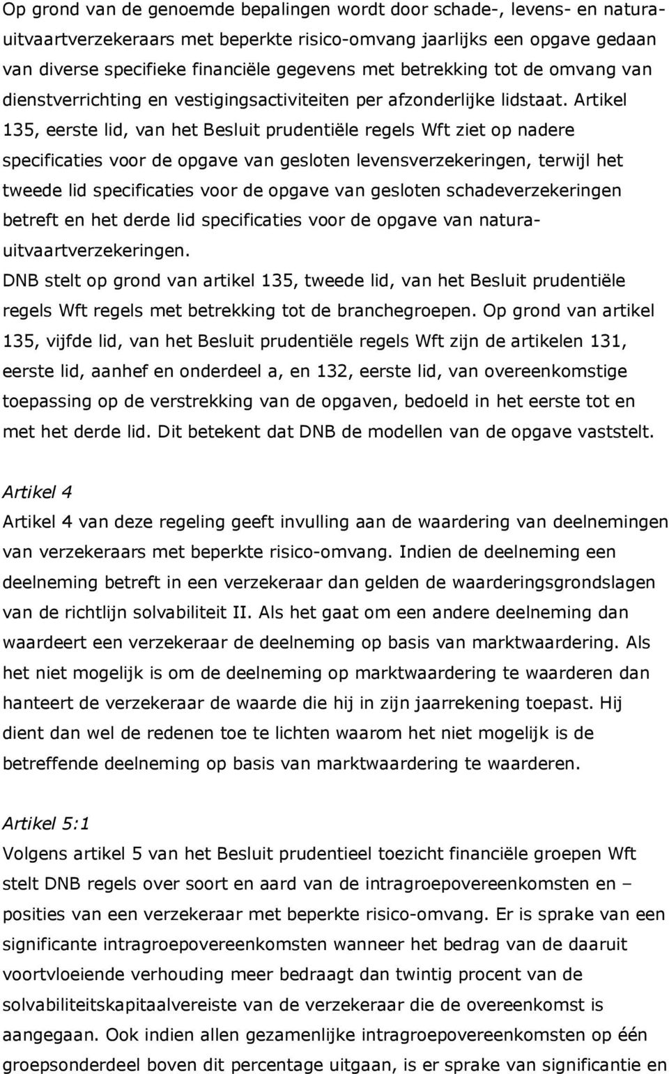 Artikel 135, eerste lid, van het Besluit prudentiële regels Wft ziet op nadere specificaties voor de opgave van gesloten levensverzekeringen, terwijl het tweede lid specificaties voor de opgave van