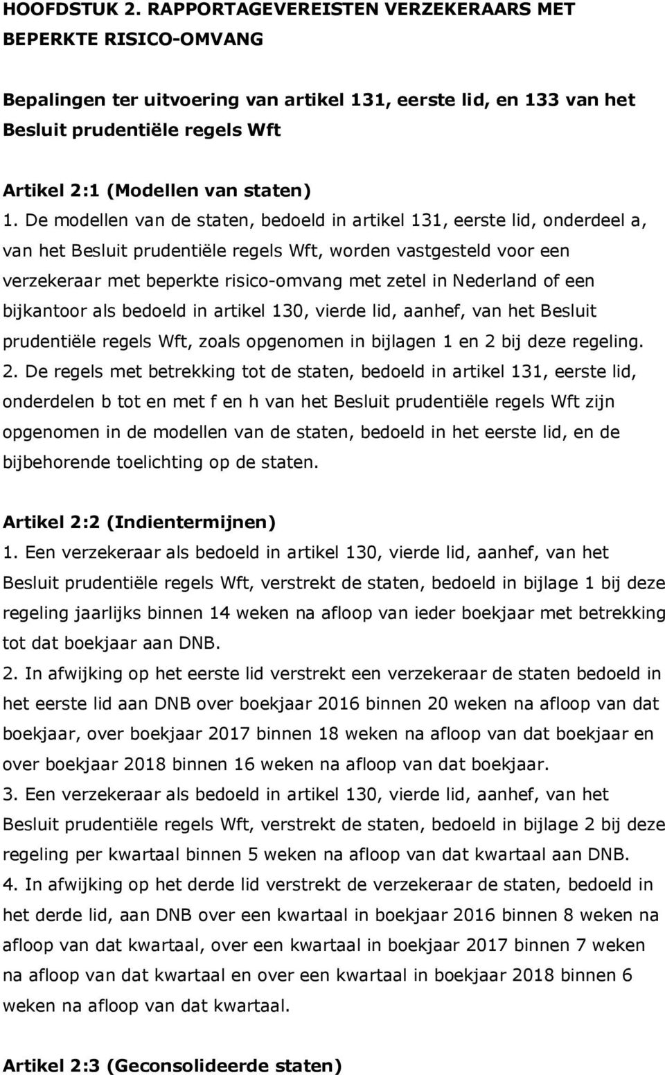 De modellen van de staten, bedoeld in artikel 131, eerste lid, onderdeel a, van het Besluit prudentiële regels Wft, worden vastgesteld voor een verzekeraar met beperkte risico-omvang met zetel in