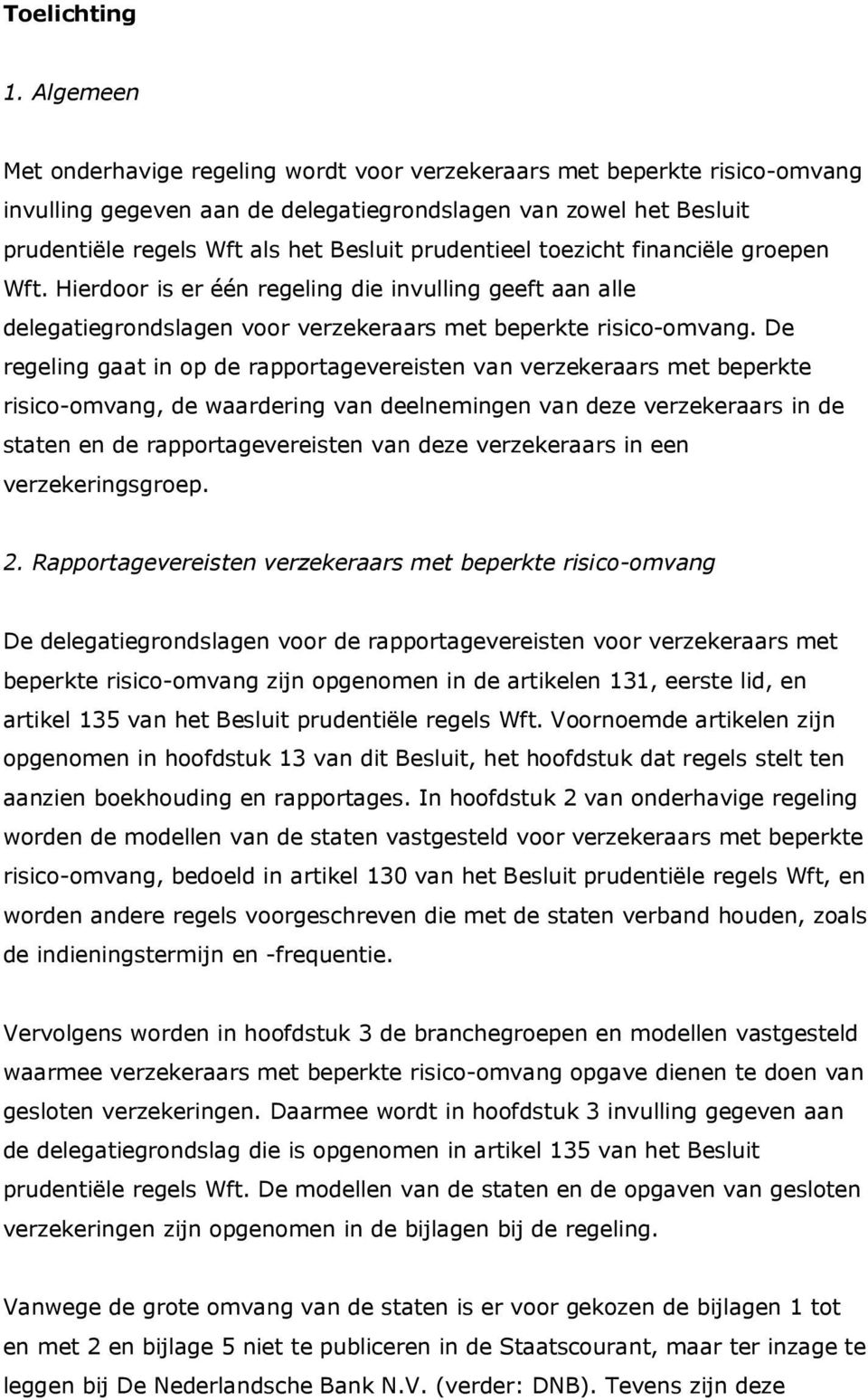 prudentieel toezicht financiële groepen Wft. Hierdoor is er één regeling die invulling geeft aan alle delegatiegrondslagen voor verzekeraars met beperkte risico-omvang.