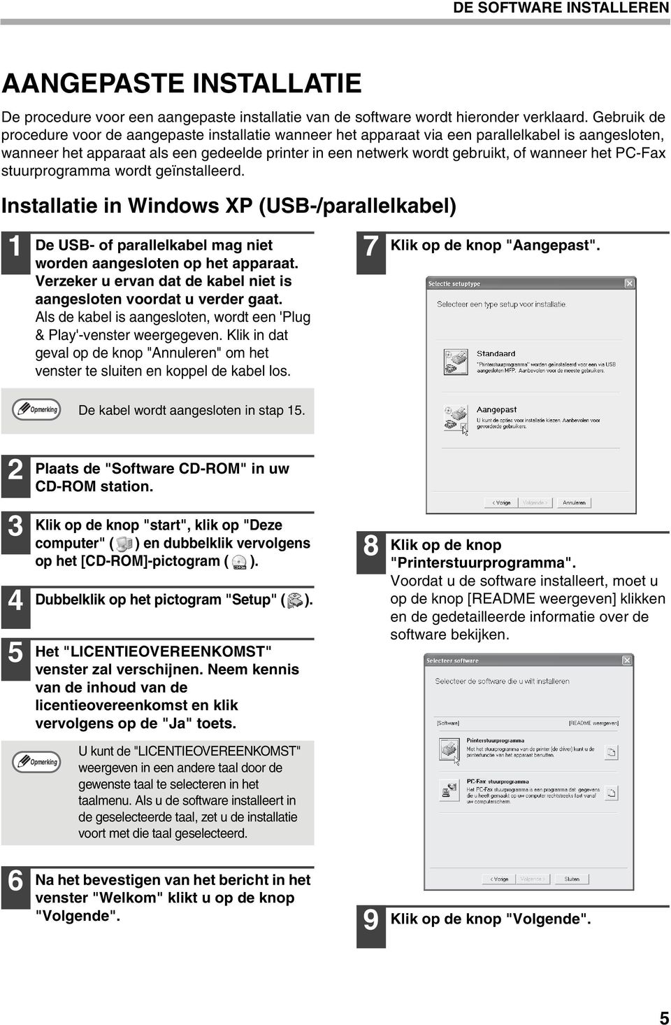 het PC-Fax stuurprogramma wordt geïnstalleerd. Installatie in Windows XP (USB-/parallelkabel) De USB- of parallelkabel mag niet worden aangesloten op het apparaat.