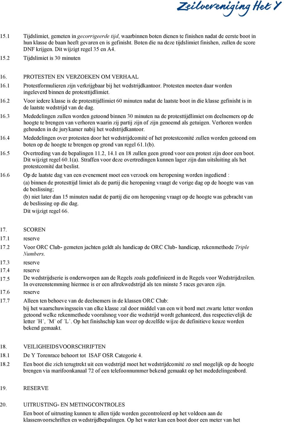 1 Protestformulieren zijn verkrijgbaar bij het wedstrijdkantoor. Protesten moeten daar worden ingeleverd binnen de protesttijdlimiet. 16.