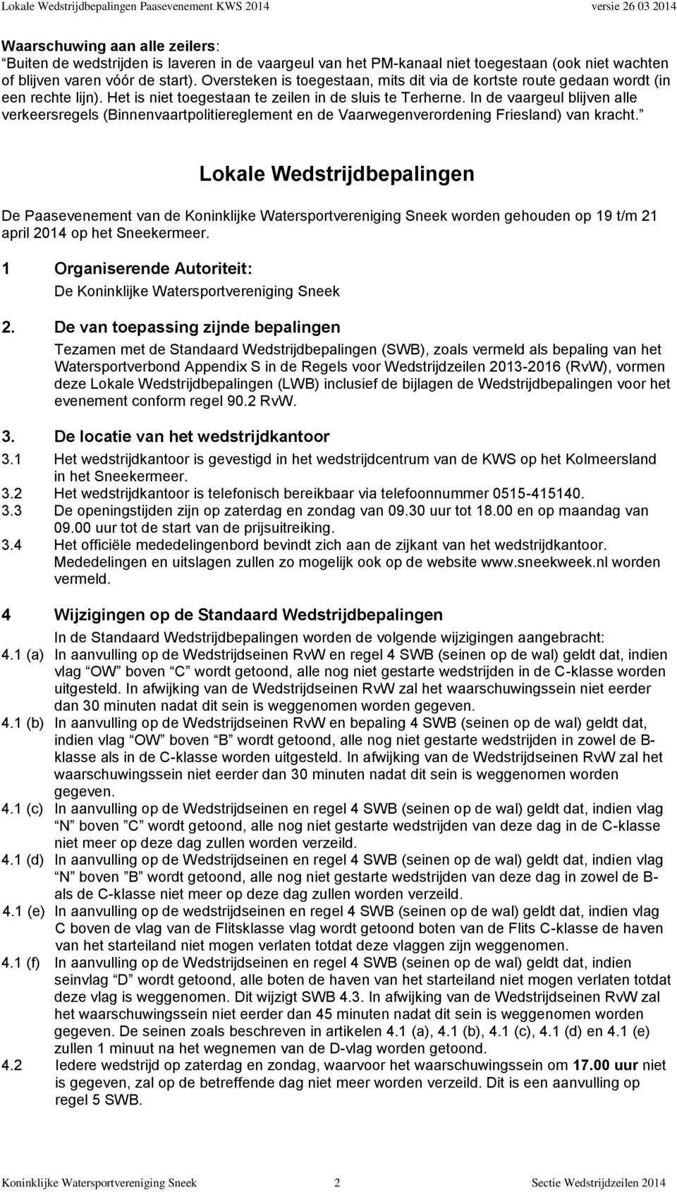 In de vaargeul blijven alle verkeersregels (Binnenvaartpolitiereglement en de Vaarwegenverordening Friesland) van kracht.