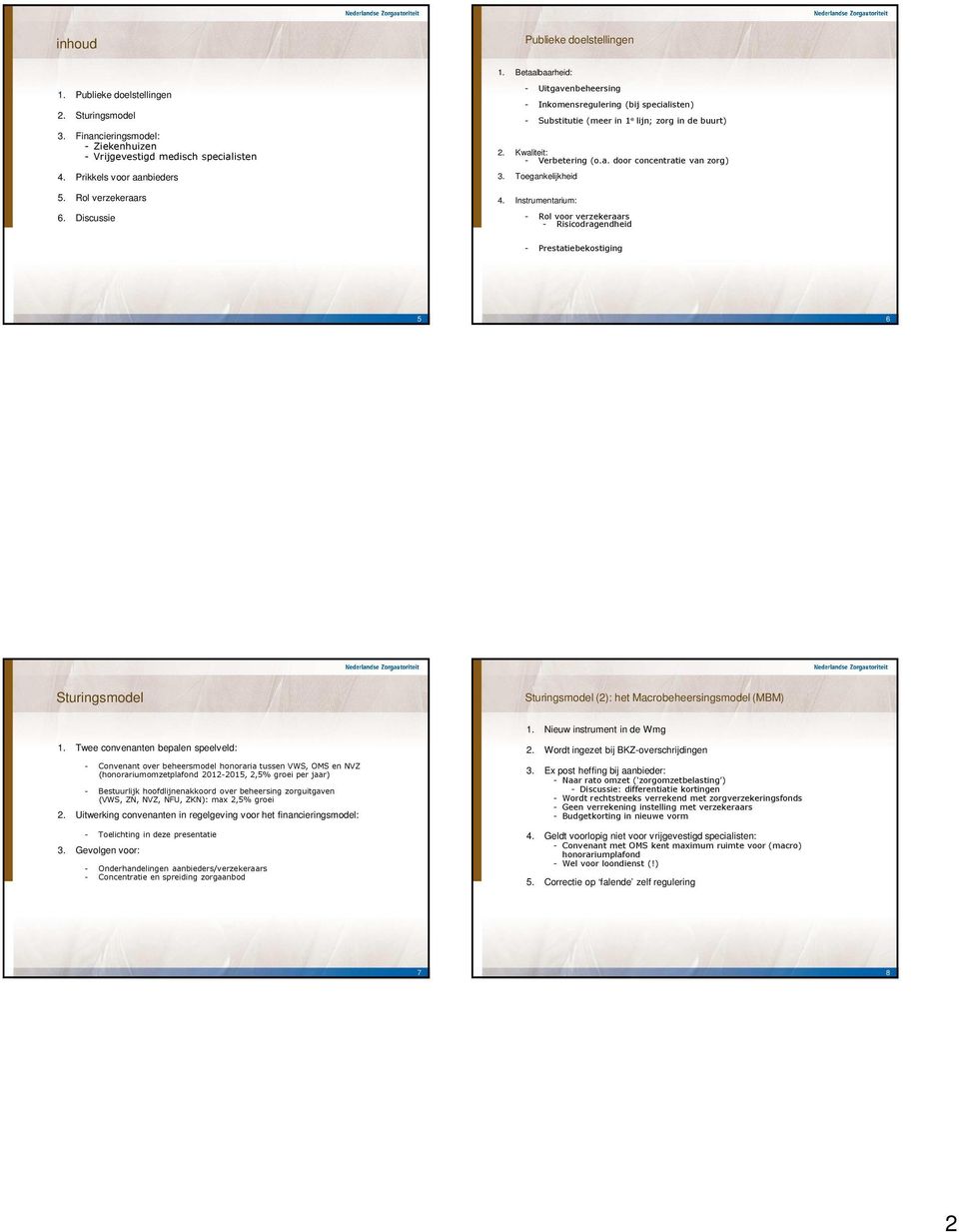 Toegankelijkheid 4. Instrumentarium: - Rol voor verzekeraars - Risicodragendheid - Prestatiebekostiging 5 6 Sturingsmodel Sturingsmodel (2): het Macrobeheersingsmodel (MBM) 1.