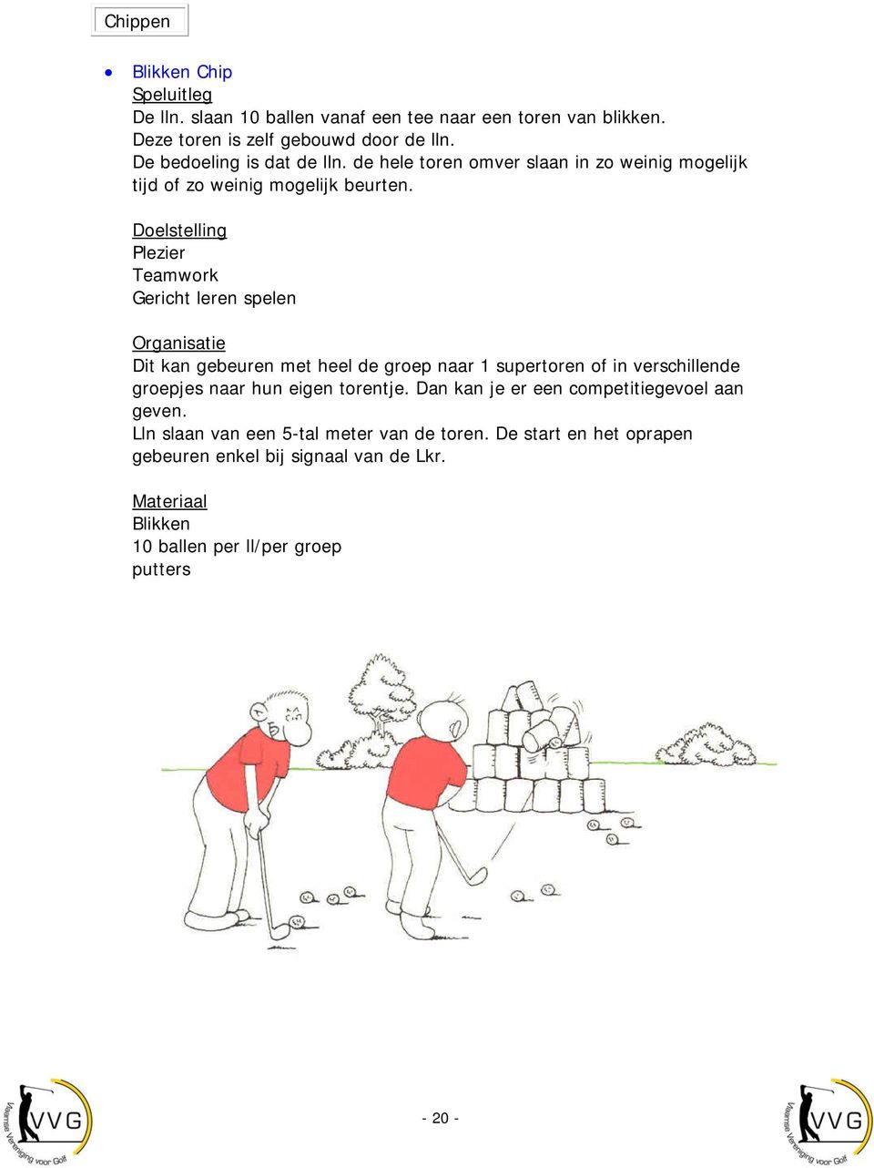 Doelstelling Plezier Teamwork Gericht leren spelen Dit kan gebeuren met heel de groep naar 1 supertoren of in verschillende groepjes naar hun eigen