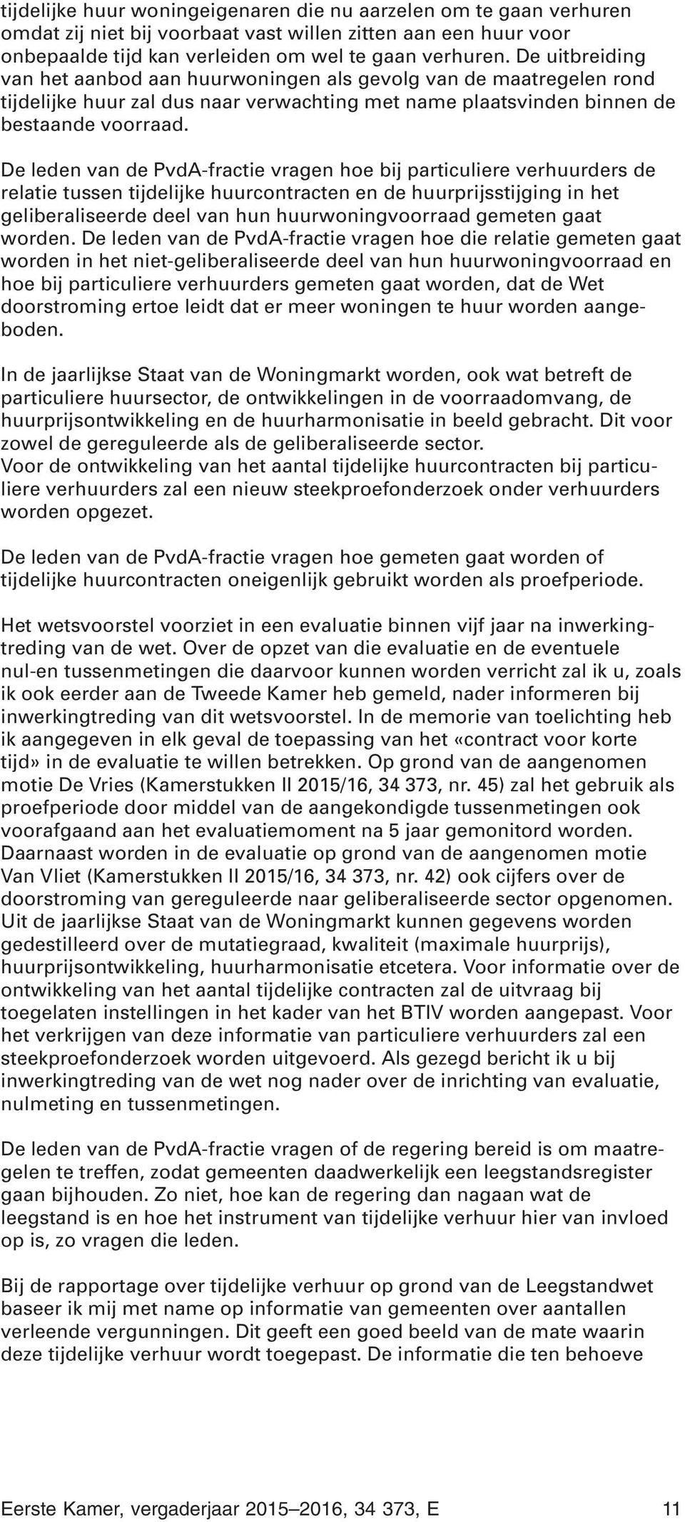 De leden van de PvdA-fractie vragen hoe bij particuliere verhuurders de relatie tussen tijdelijke huurcontracten en de huurprijsstijging in het geliberaliseerde deel van hun huurwoningvoorraad