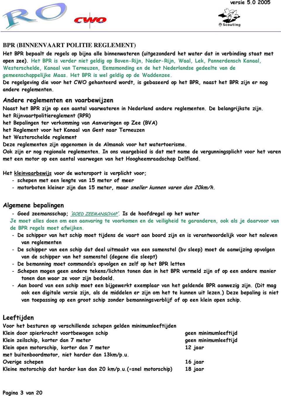 Het BPR is wel geldig op de Waddenzee. De regelgeving die voor het CWO gehanteerd wordt, is gebaseerd op het BPR, naast het BPR zijn er nog andere reglementen.