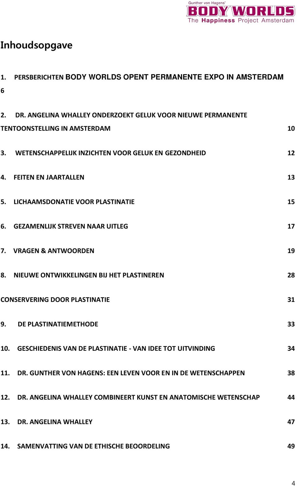 NIEUWE ONTWIKKELINGEN BIJ HET PLASTINEREN 28 CONSERVERING DOOR PLASTINATIE 31 9. DE PLASTINATIEMETHODE 33 10. GESCHIEDENIS VAN DE PLASTINATIE - VAN IDEE TOT UITVINDING 34 11. DR.