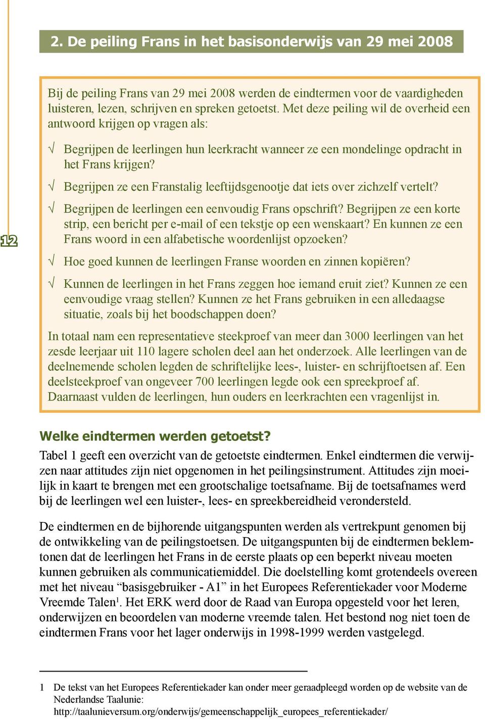 Begrijpen ze een Franstalig leeftijdsgenootje dat iets over zichzelf vertelt? 12 Begrijpen de leerlingen een eenvoudig Frans opschrift?