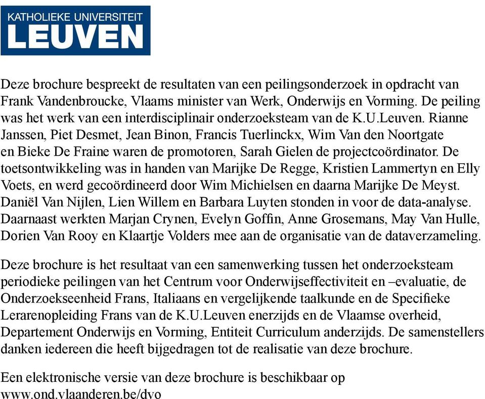 Rianne Janssen, Piet Desmet, Jean Binon, Francis Tuerlinckx, Wim Van den Noortgate en Bieke De Fraine waren de promotoren, Sarah Gielen de projectcoördinator.