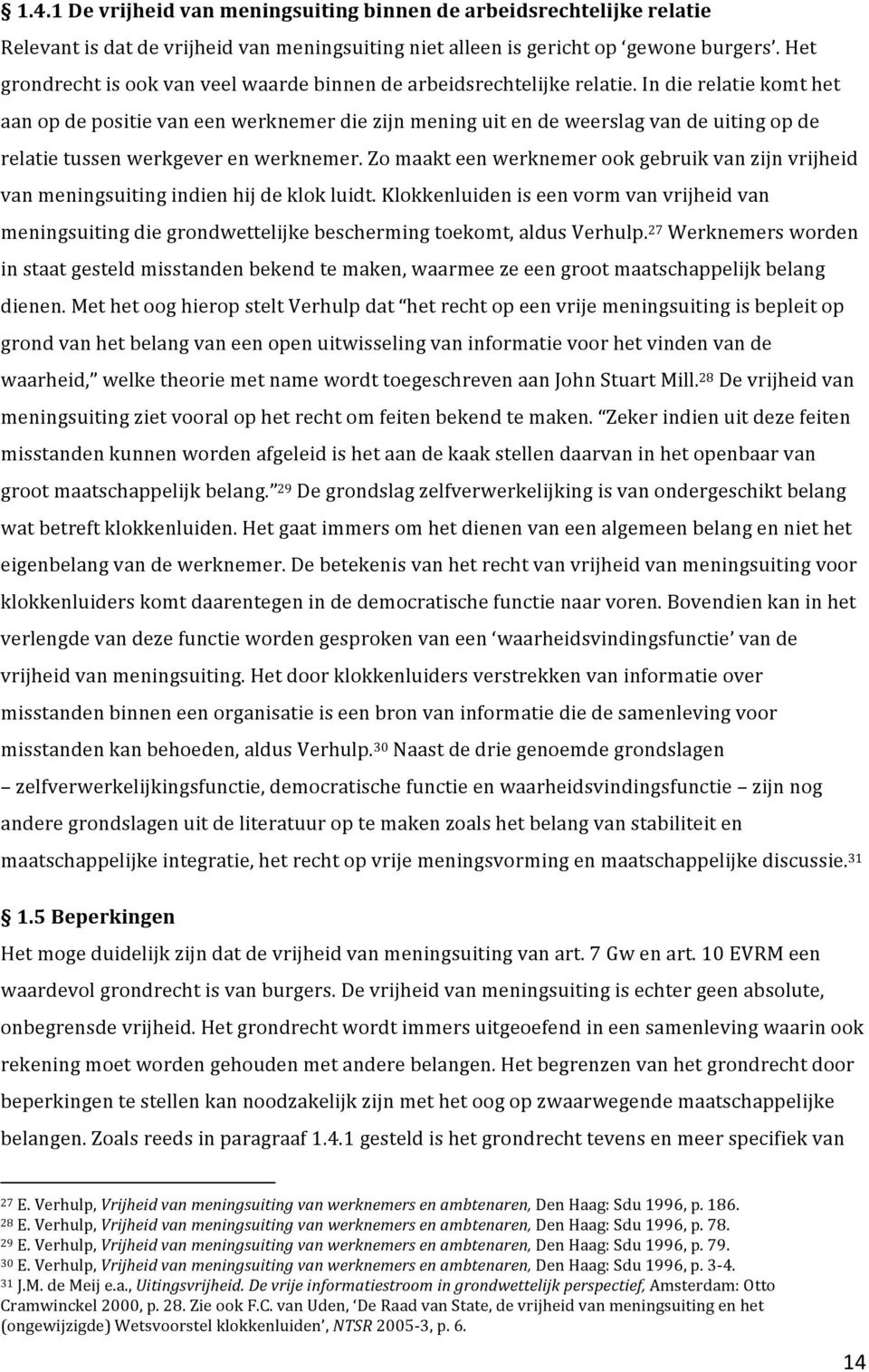 In die relatie komt het aan op de positie van een werknemer die zijn mening uit en de weerslag van de uiting op de relatie tussen werkgever en werknemer.