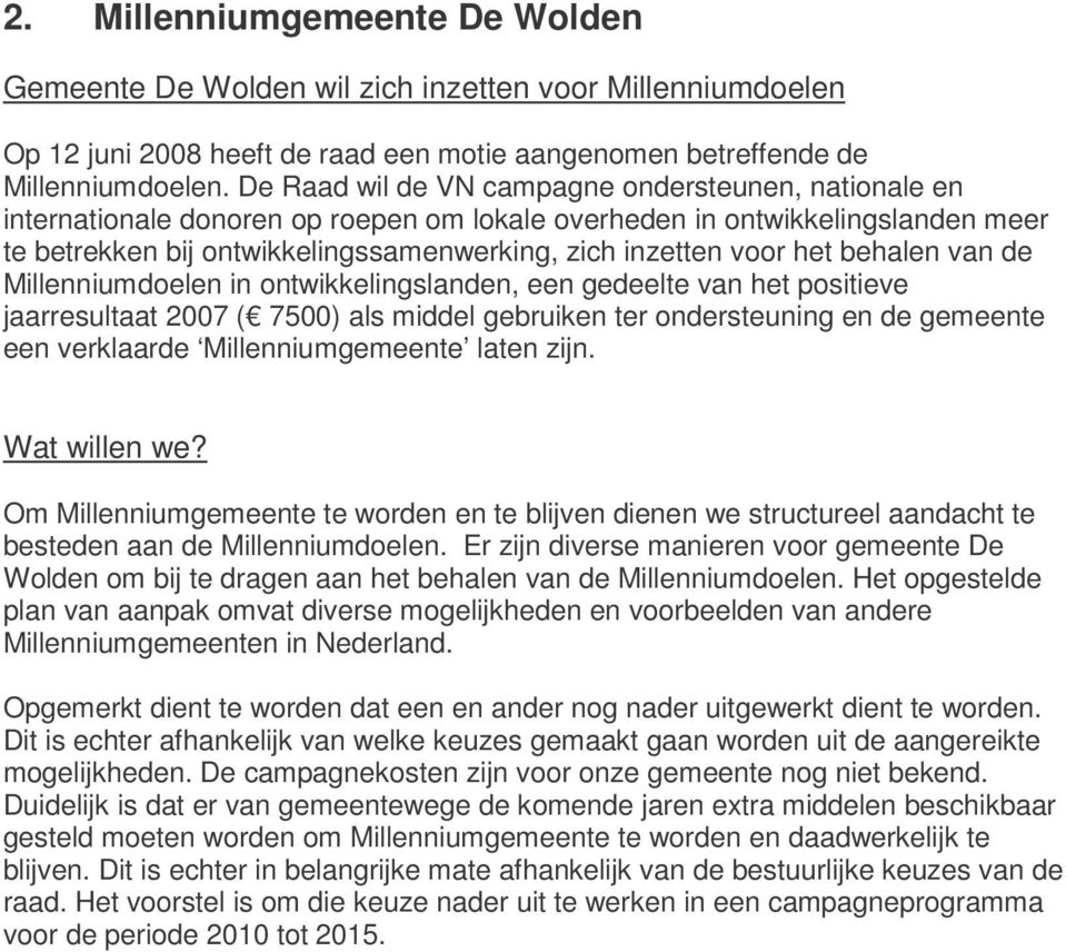 het behalen van de Millenniumdoelen in ontwikkelingslanden, een gedeelte van het positieve jaarresultaat 2007 ( 7500) als middel gebruiken ter ondersteuning en de gemeente een verklaarde