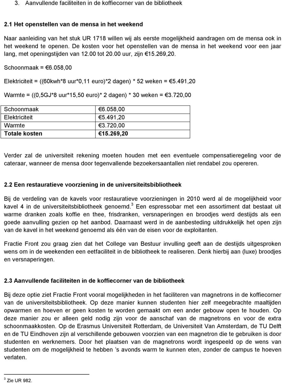 De kosten voor het openstellen van de mensa in het weekend voor een jaar lang, met openingstijden van 12.00 tot 20.00 uur, zijn 15.269,20. Schoonmaak = 6.