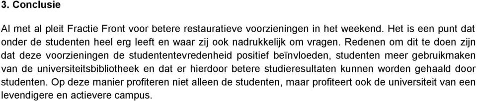 Redenen om dit te doen zijn dat deze voorzieningen de studententevredenheid positief beïnvloeden, studenten meer gebruikmaken van de