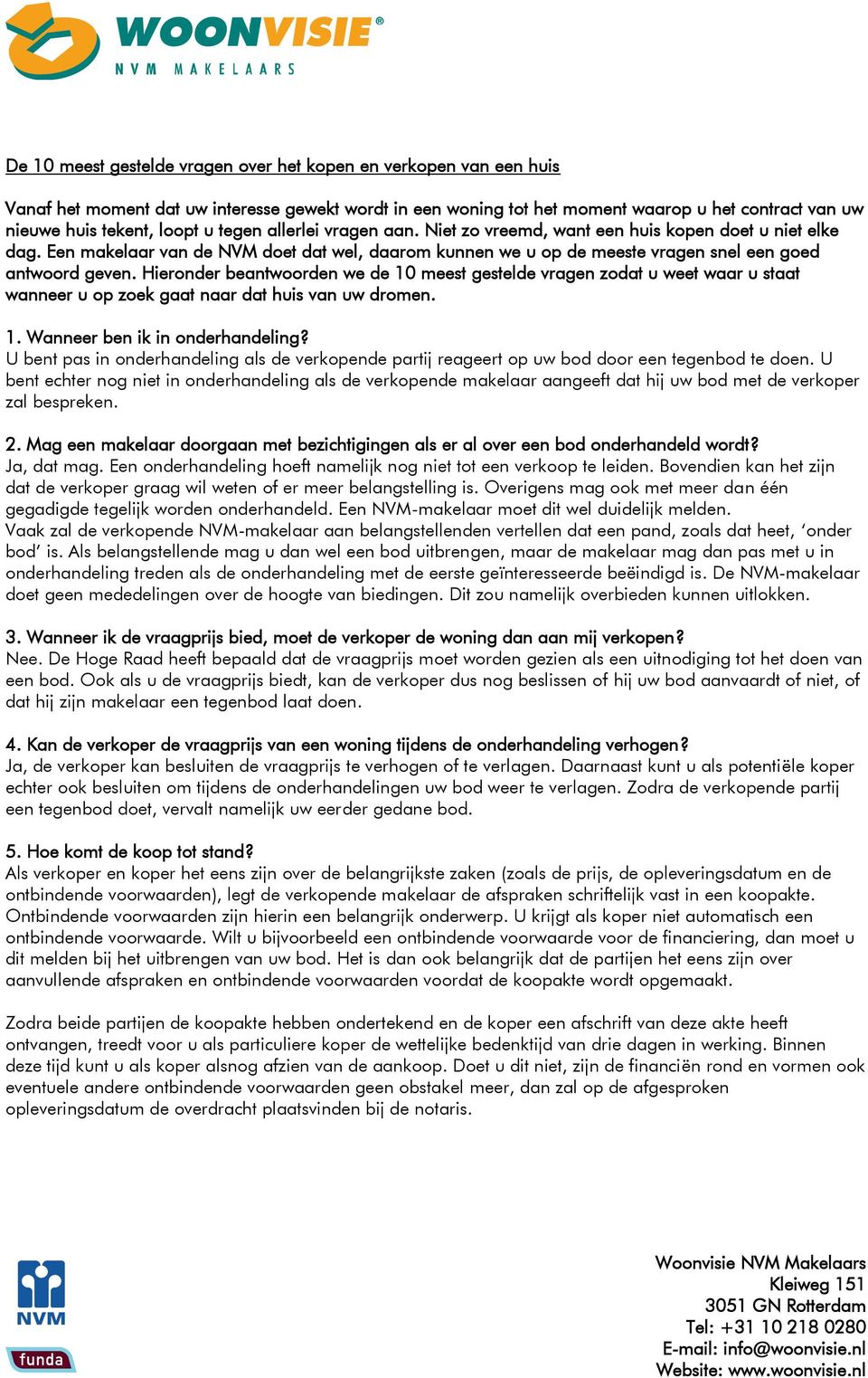 Hieronder beantwoorden we de 10 meest gestelde vragen zodat u weet waar u staat wanneer u op zoek gaat naar dat huis van uw dromen. 1. Wanneer ben ik in onderhandeling?