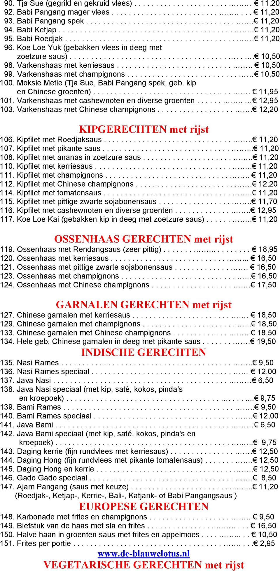 Varkenshaas met kerriesaus............................. 10,50 99. Varkenshaas met champignons.......................... 10,50 100. Moksie Metie (Tja Sue, Babi Pangang spek, geb.