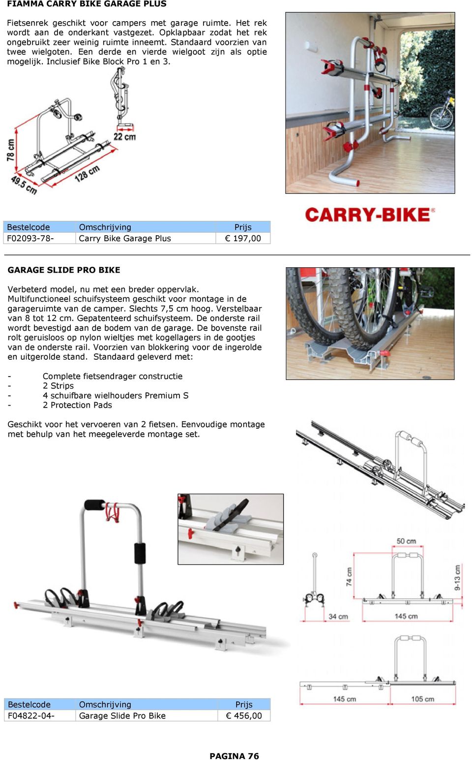 F02093-78- Carry Bike Garage Plus 197,00 GARAGE SLIDE PRO BIKE Verbeterd model, nu met een breder oppervlak. Multifunctioneel schuifsysteem geschikt voor montage in de garageruimte van de camper.