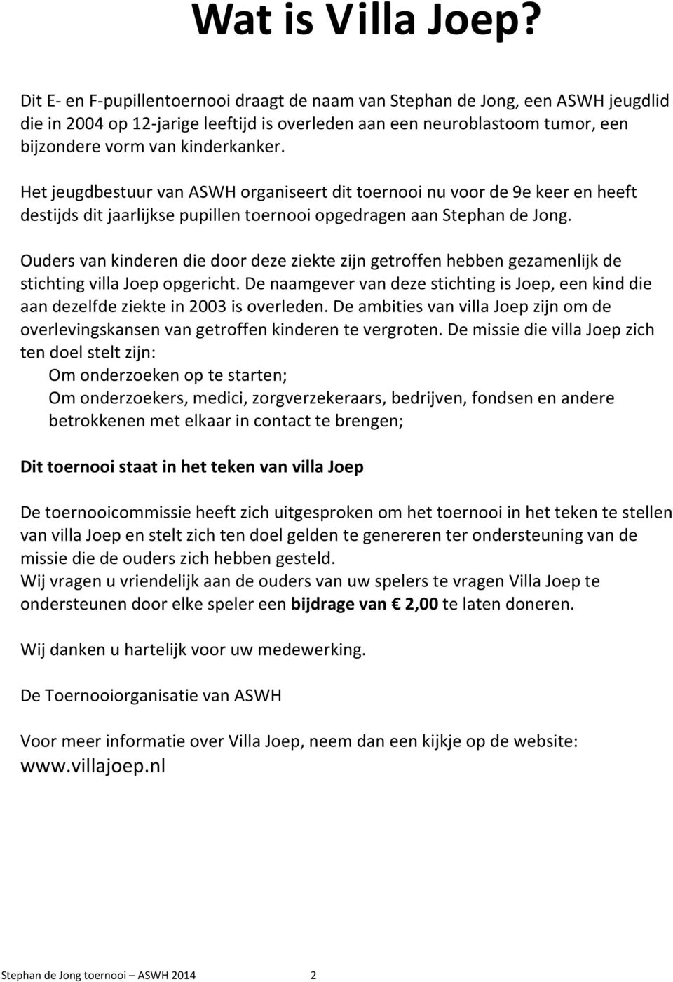 Het jeugdbestuur van ASWH organiseert dit toernooi nu voor de 9e keer en heeft destijds dit jaarlijkse pupillen toernooi opgedragen aan Stephan de Jong.