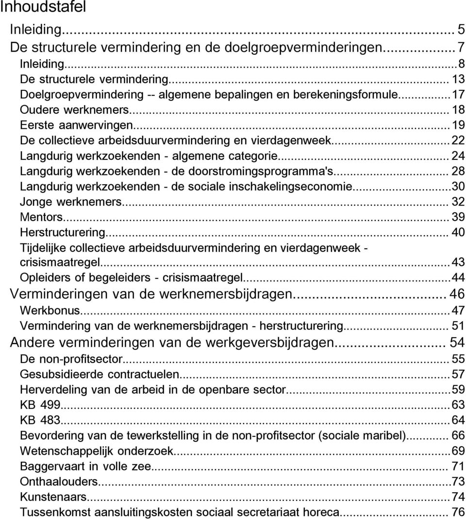 ..22 Langdurig werkzoekenden - algemene categorie... 24 Langdurig werkzoekenden - de doorstromingsprogramma's... 28 Langdurig werkzoekenden - de sociale inschakelingseconomie...30 Jonge werknemers.