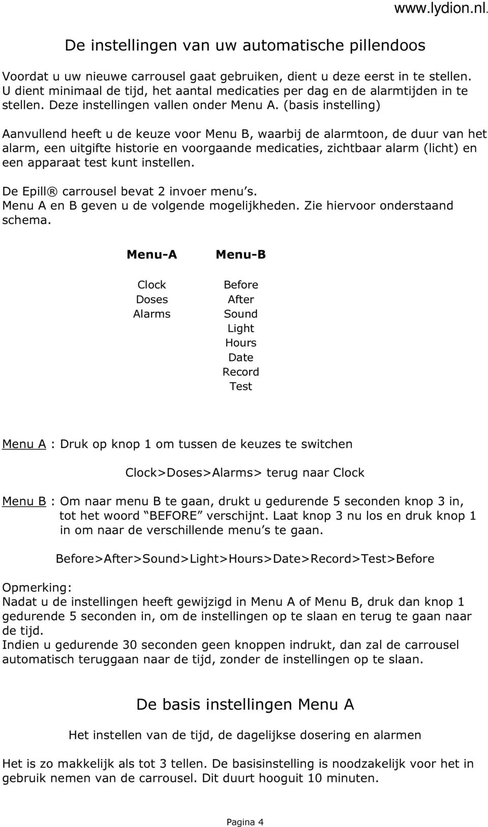 (basis instelling) Aanvullend heeft u de keuze voor Menu B, waarbij de alarmtoon, de duur van het alarm, een uitgifte historie en voorgaande medicaties, zichtbaar alarm (licht) en een apparaat test