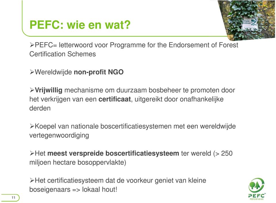mechanisme om duurzaam bosbeheer te promoten door het verkrijgen van een certificaat, uitgereikt door onafhankelijke derden Koepel