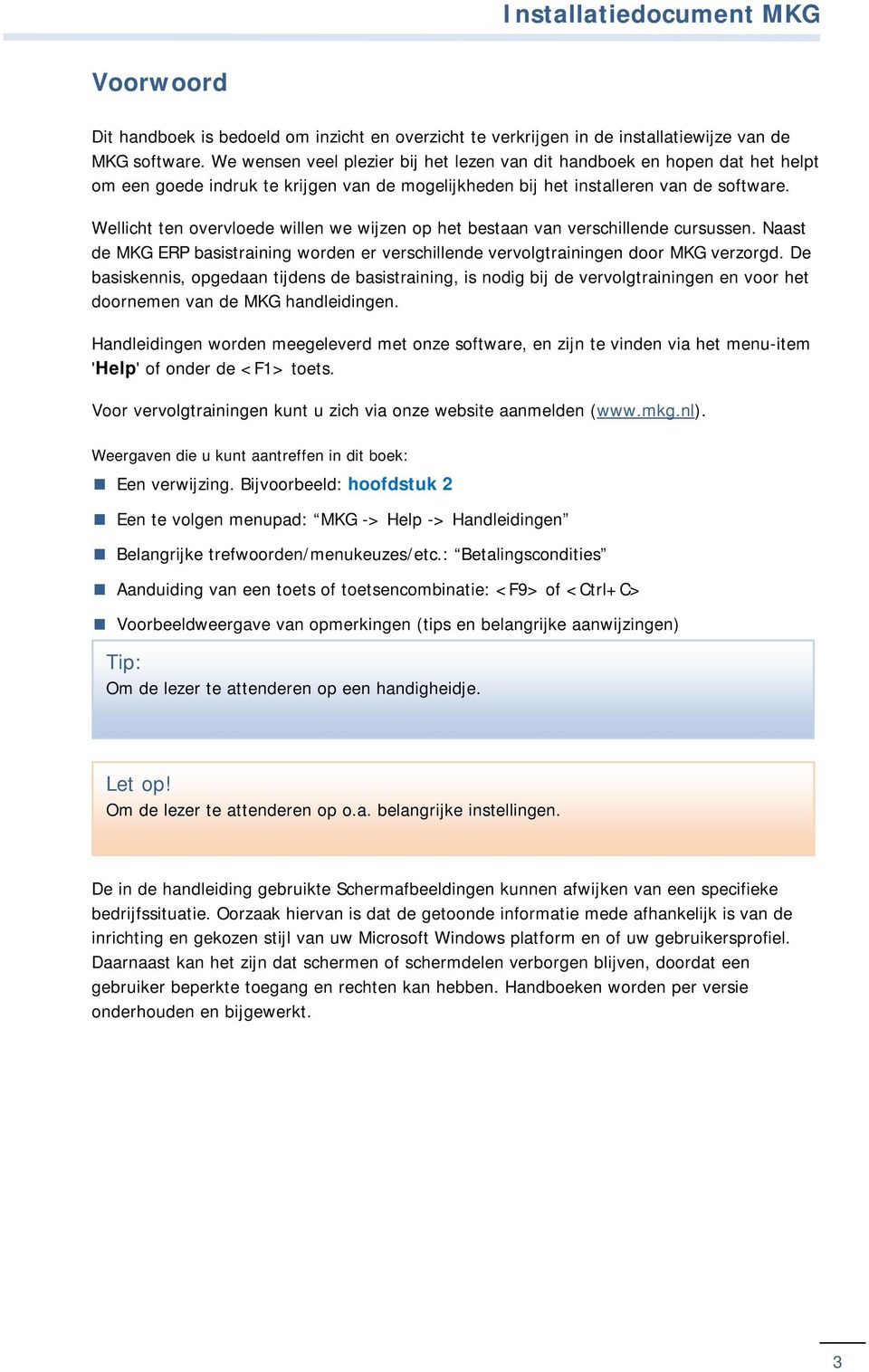 Wellicht ten overvloede willen we wijzen op het bestaan van verschillende cursussen. Naast de MKG ERP basistraining worden er verschillende vervolgtrainingen door MKG verzorgd.