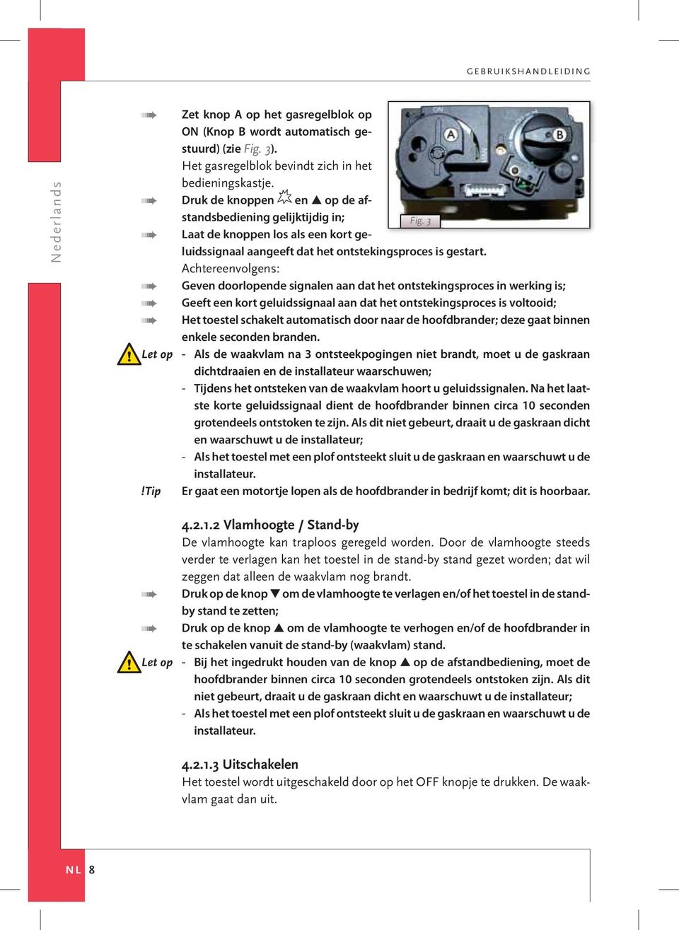 Achtereenvolgens: Geven doorlopende signalen aan dat het ontstekingsproces in werking is; Geeft een kort geluidssignaal aan dat het ontstekingsproces is voltooid; Het toestel schakelt automatisch