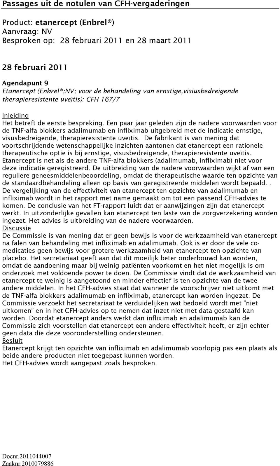 Een paar jaar geleden zijn de nadere voorwaarden voor de TNF-alfa blokkers adalimumab en infliximab uitgebreid met de indicatie ernstige, visusbedreigende, therapieresistente uveïtis.