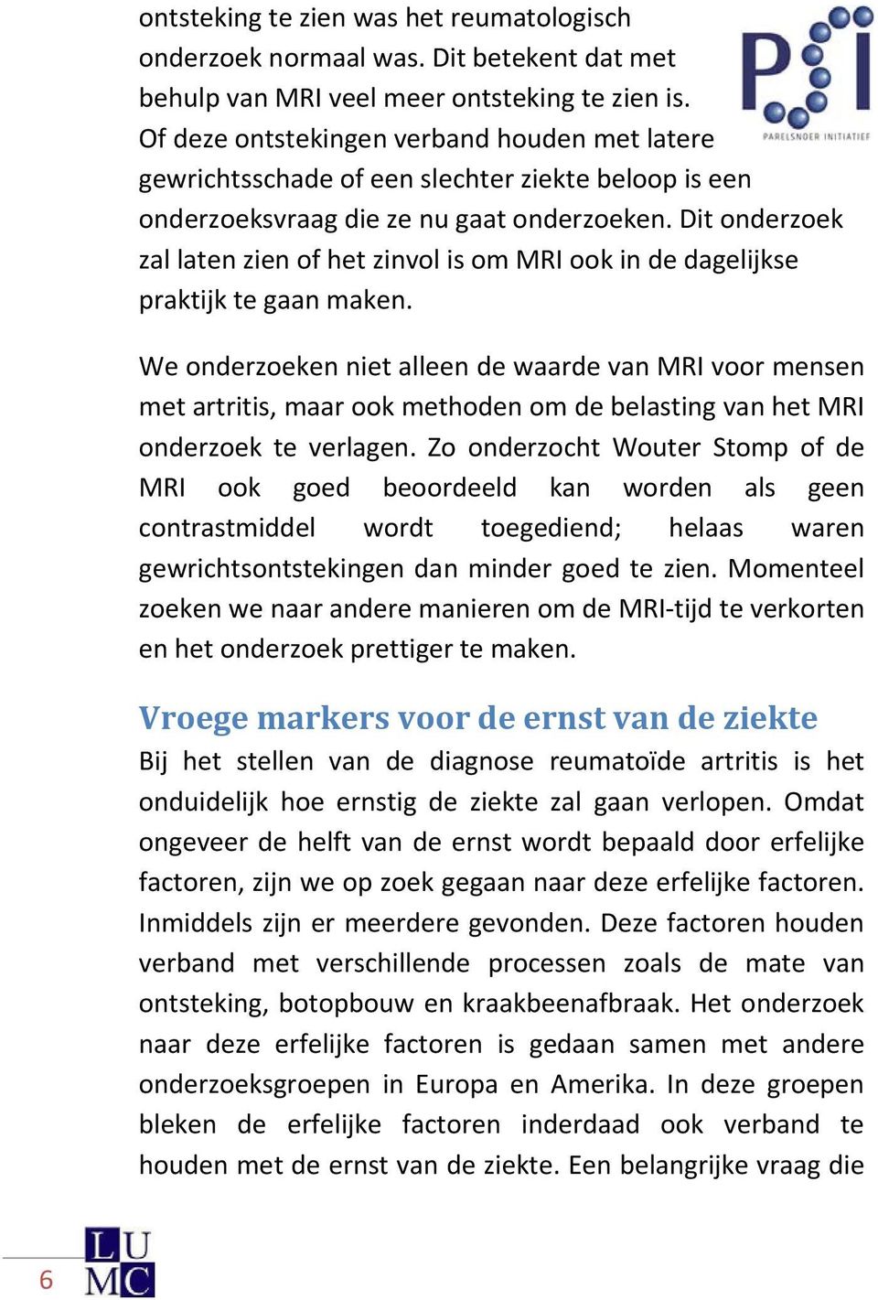 Dit onderzoek zal laten zien of het zinvol is om MRI ook in de dagelijkse praktijk te gaan maken.