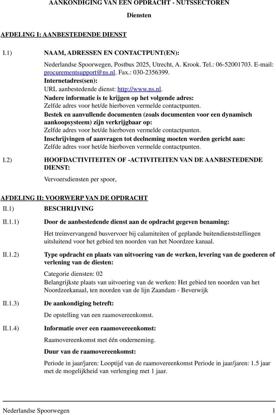 Fax.: 030-2356399. Internetadres(sen): URL aanbestedende dienst: http://www.ns.nl.