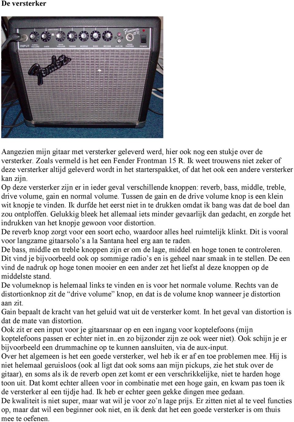 Op deze versterker zijn er in ieder geval verschillende knoppen: reverb, bass, middle, treble, drive volume, gain en normal volume.