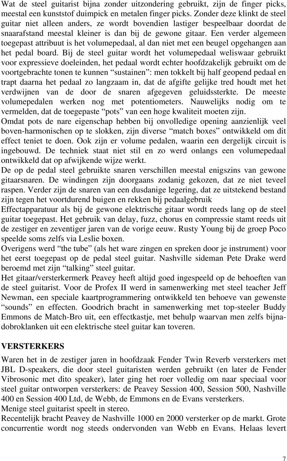 Een verder algemeen toegepast attribuut is het volumepedaal, al dan niet met een beugel opgehangen aan het pedal board.