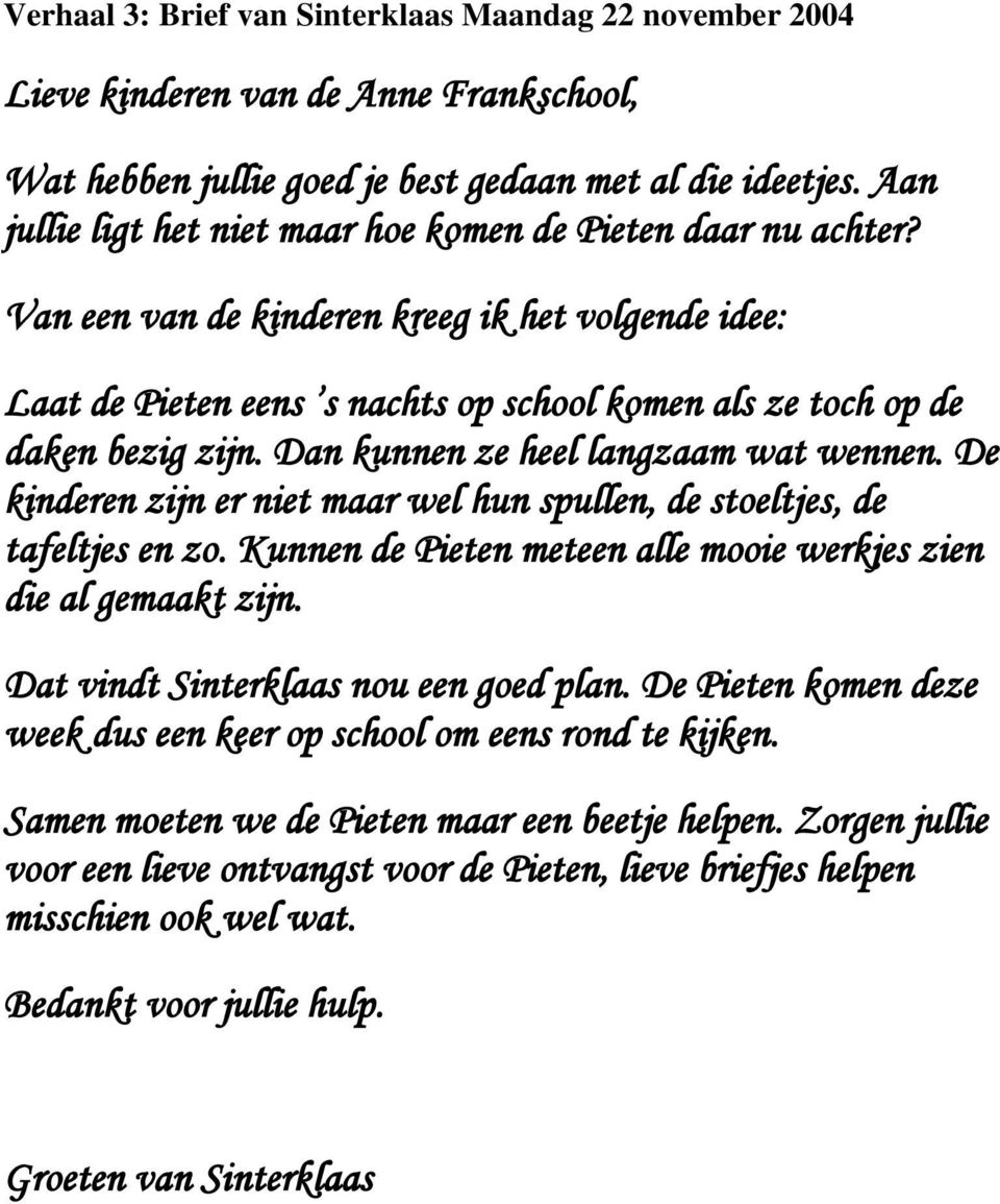 Dan kunnen ze heel langzaam wat wennen. De kinderen zijn er niet maar wel hun spullen, de stoeltjes, de tafeltjes en zo. Kunnen de Pieten meteen alle mooie werkjes zien die al gemaakt zijn.