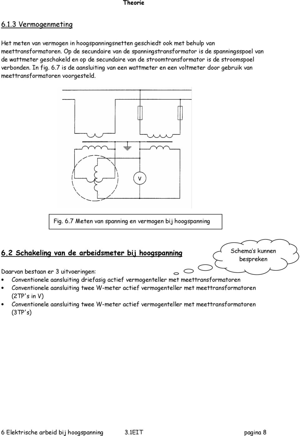 7 is de aansluiting van een wattmeter en een voltmeter door gebruik van meettransformatoren voorgesteld. Fig. 6.7 Meten van spanning en vermogen bij hoogspanning 6.