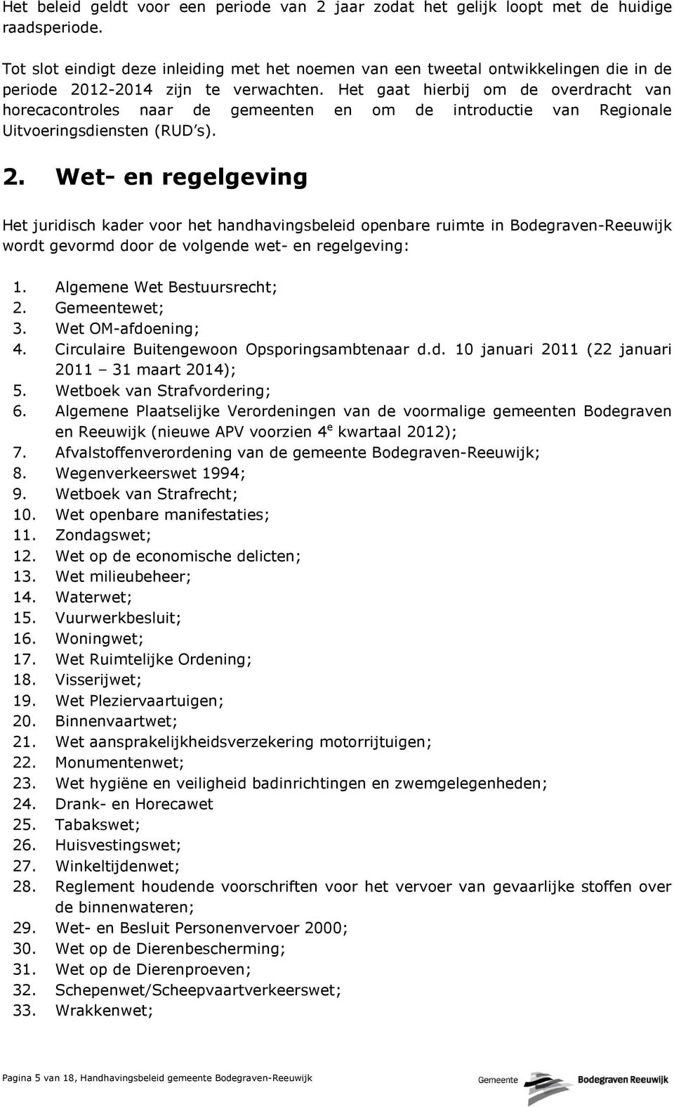 Het gaat hierbij om de overdracht van horecacontroles naar de gemeenten en om de introductie van Regionale Uitvoeringsdiensten (RUD s). 2.