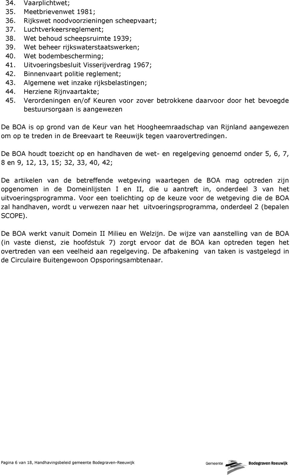 Verordeningen en/of Keuren voor zover betrokkene daarvoor door het bevoegde bestuursorgaan is aangewezen De BOA is op grond van de Keur van het Hoogheemraadschap van Rijnland aangewezen om op te