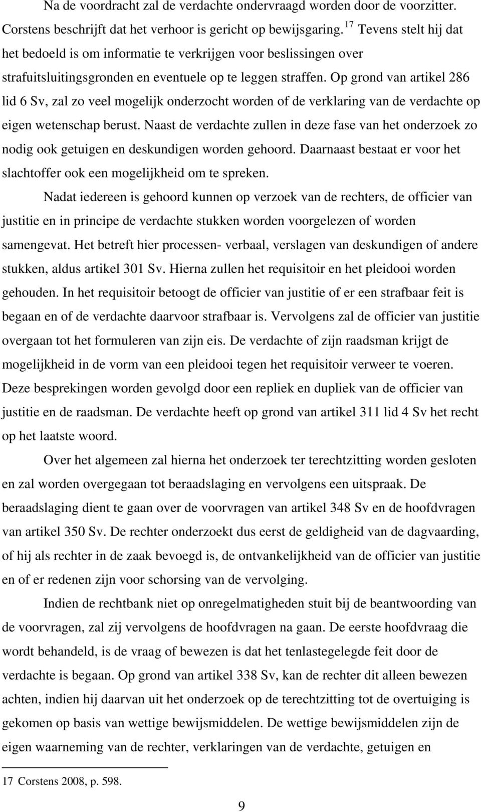 Op grond van artikel 286 lid 6 Sv, zal zo veel mogelijk onderzocht worden of de verklaring van de verdachte op eigen wetenschap berust.