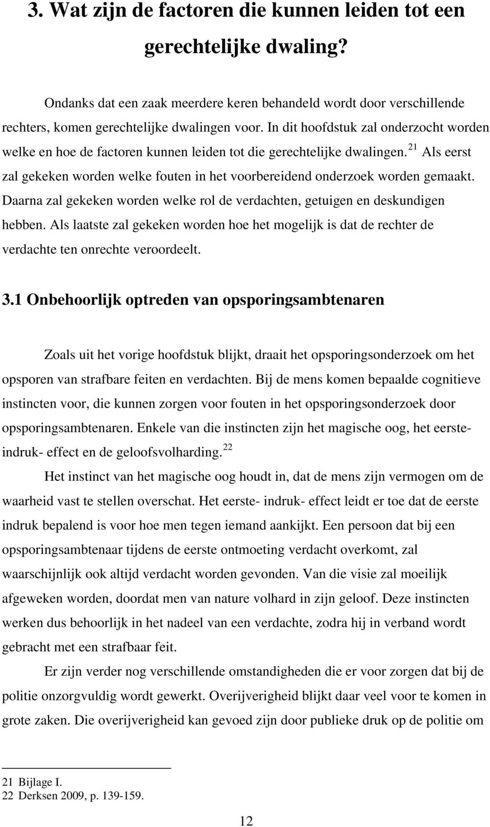 21 Als eerst zal gekeken worden welke fouten in het voorbereidend onderzoek worden gemaakt. Daarna zal gekeken worden welke rol de verdachten, getuigen en deskundigen hebben.