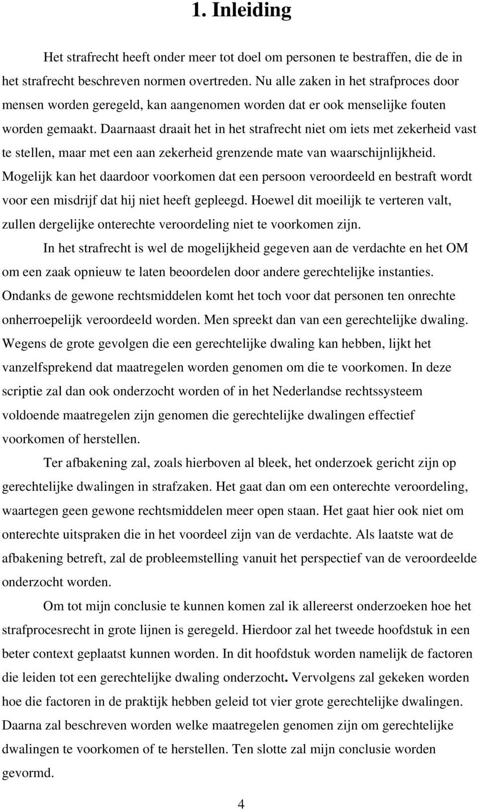 Daarnaast draait het in het strafrecht niet om iets met zekerheid vast te stellen, maar met een aan zekerheid grenzende mate van waarschijnlijkheid.