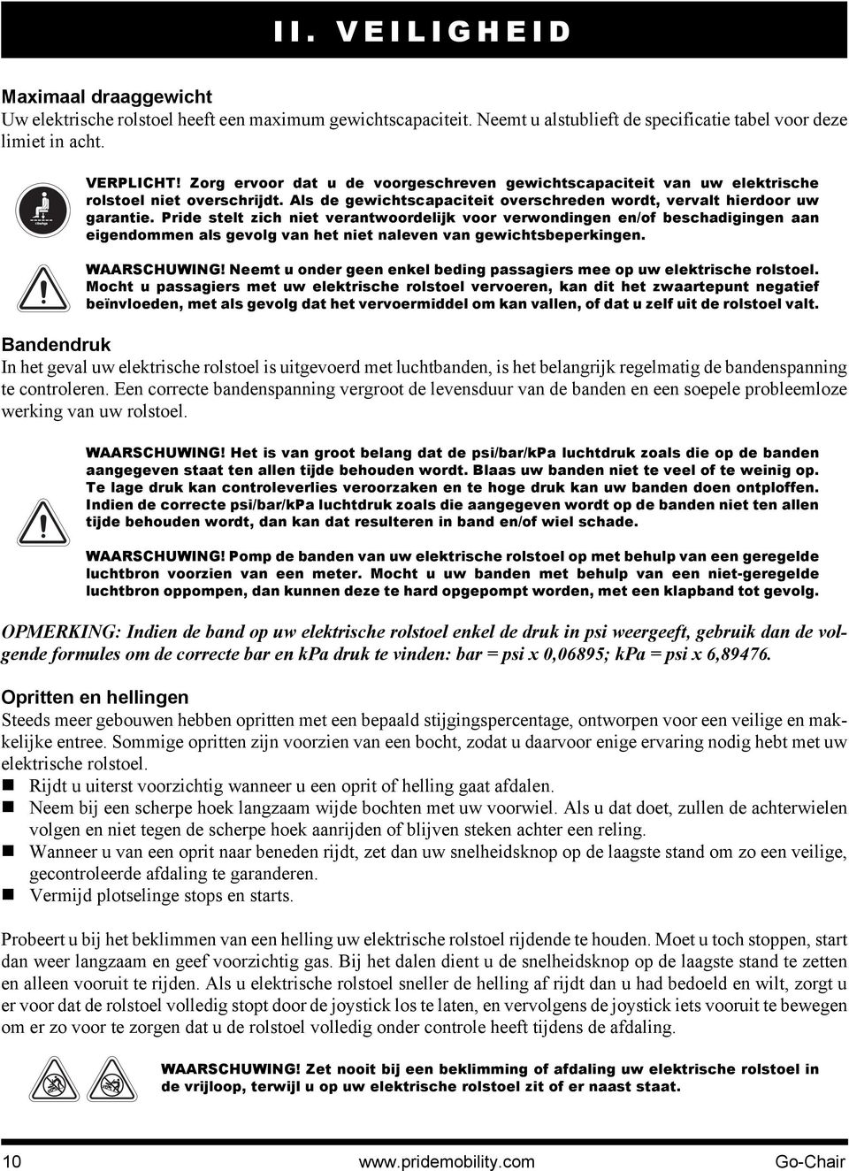 Pride stelt zich niet verantwoordelijk voor verwondingen en/of beschadigingen aan eigendommen als gevolg van het niet naleven van gewichtsbeperkingen. WAARSCHUWING!