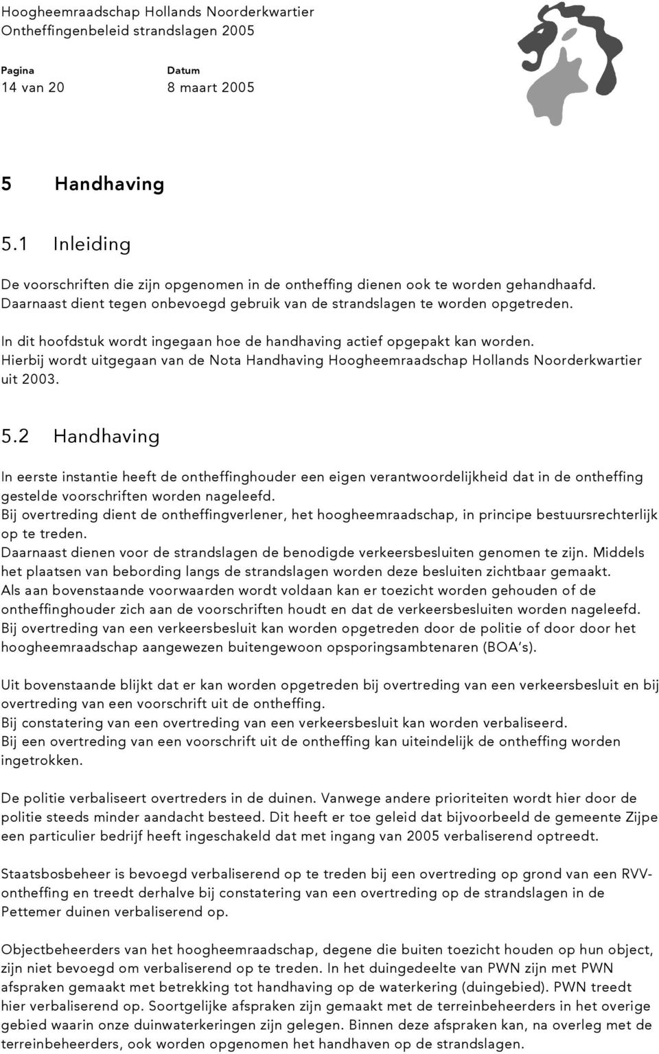 Hierbij wordt uitgegaan van de Nota Handhaving Hoogheemraadschap Hollands Noorderkwartier uit 2003. 5.