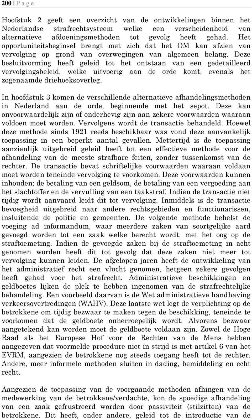 Deze besluitvorming heeft geleid tot het ontstaan van een gedetailleerd vervolgingsbeleid, welke uitvoerig aan de orde komt, evenals het zogenaamde driehoeksoverleg.