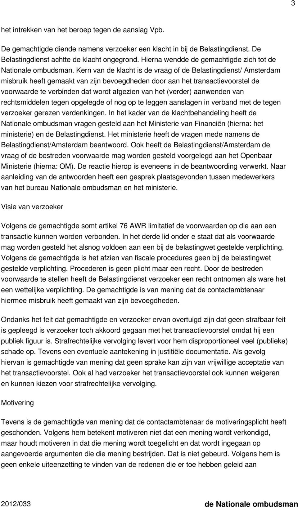 Kern van de klacht is de vraag of de Belastingdienst/ Amsterdam misbruik heeft gemaakt van zijn bevoegdheden door aan het transactievoorstel de voorwaarde te verbinden dat wordt afgezien van het