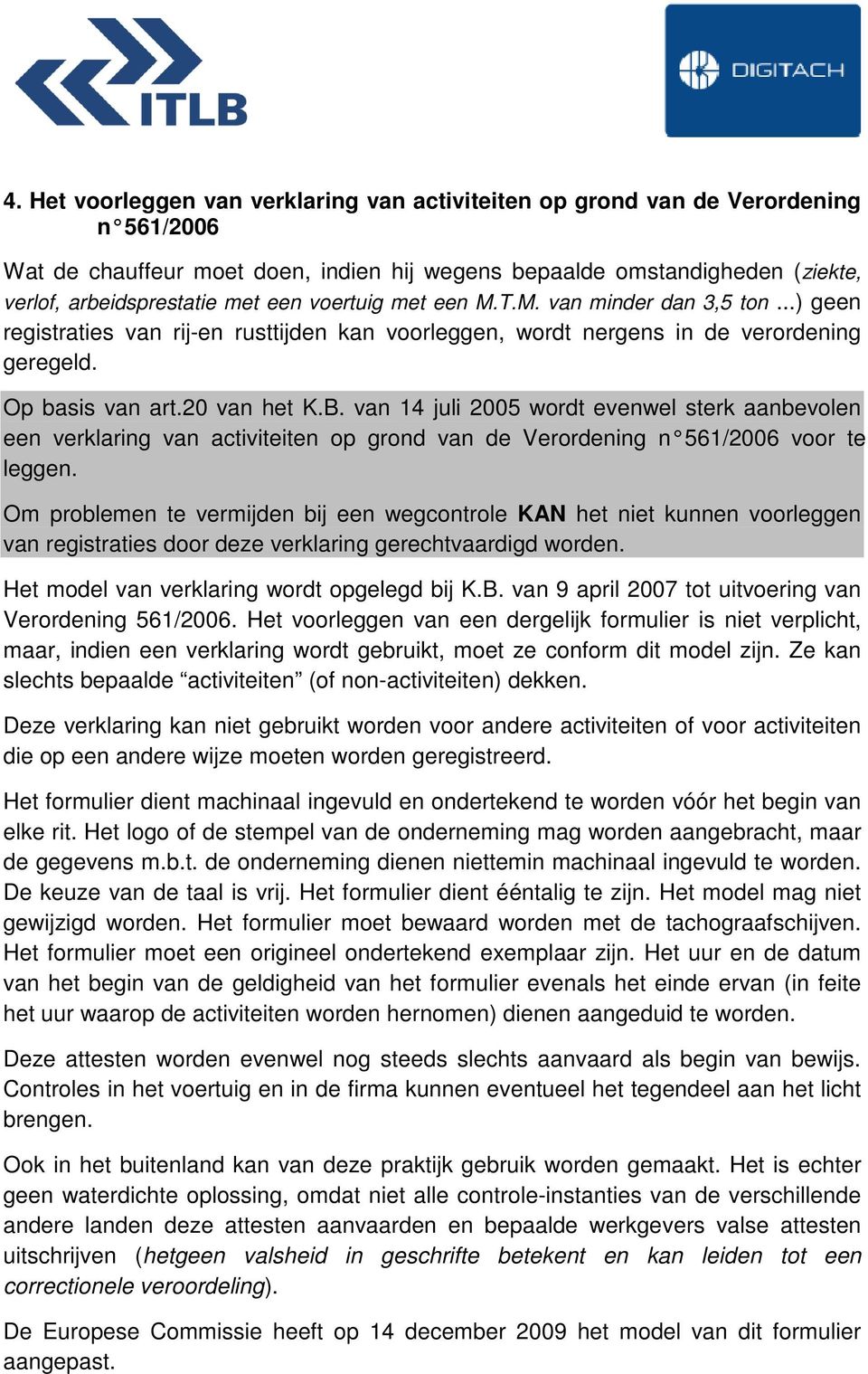 van 14 juli 2005 wordt evenwel sterk aanbevolen een verklaring van activiteiten op grond van de Verordening n 561/2006 voor te leggen.