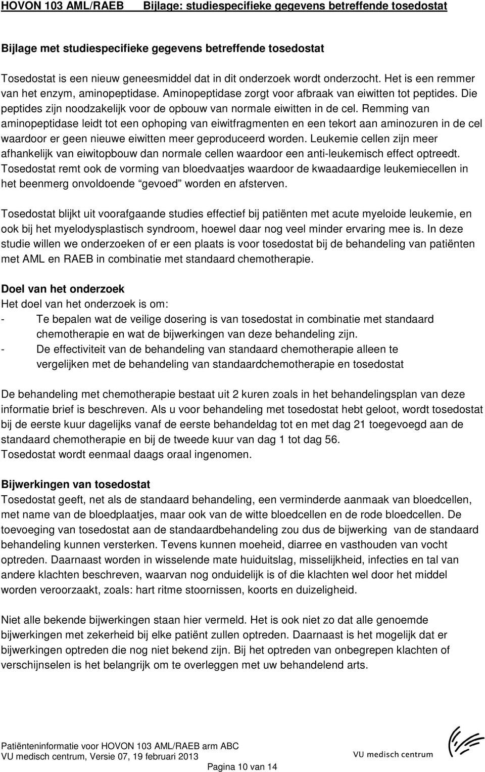 Remming van aminopeptidase leidt tot een ophoping van eiwitfragmenten en een tekort aan aminozuren in de cel waardoor er geen nieuwe eiwitten meer geproduceerd worden.