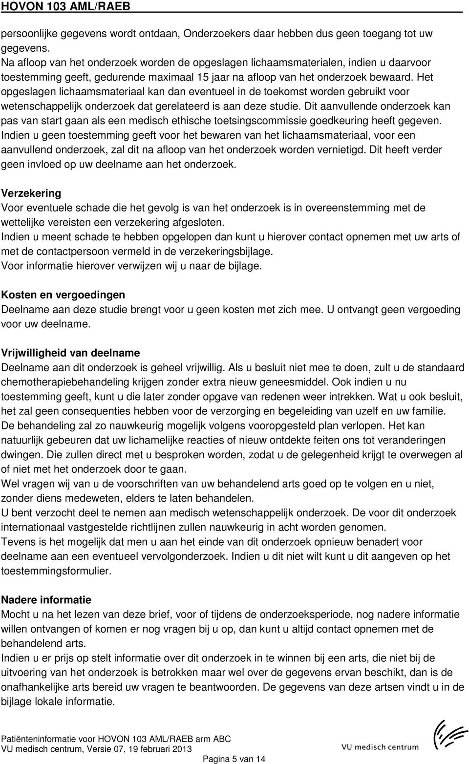 Het opgeslagen lichaamsmateriaal kan dan eventueel in de toekomst worden gebruikt voor wetenschappelijk onderzoek dat gerelateerd is aan deze studie.