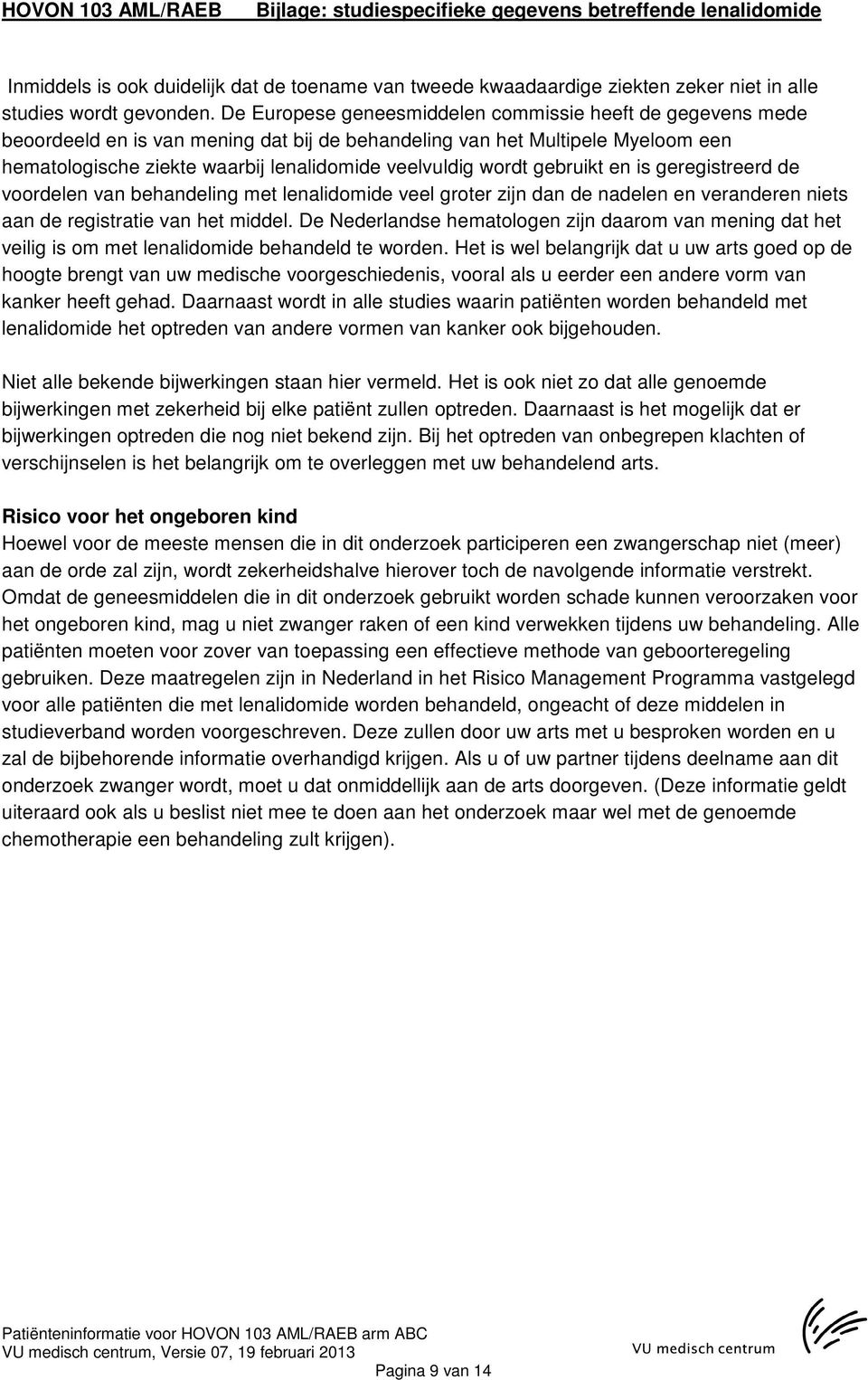 wordt gebruikt en is geregistreerd de voordelen van behandeling met lenalidomide veel groter zijn dan de nadelen en veranderen niets aan de registratie van het middel.