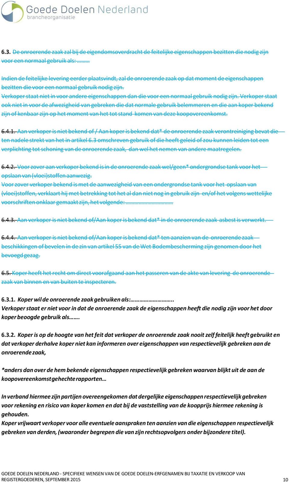 Verkoper staat ook niet in voor de afwezigheid van gebreken die dat normale gebruik belemmeren en die aan koper bekend zijn of kenbaar zijn op het moment van het tot stand komen van deze