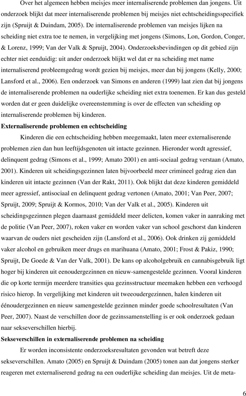 De internaliserende problemen van meisjes lijken na scheiding niet extra toe te nemen, in vergelijking met jongens (Simons, Lon, Gordon, Conger, & Lorenz, 1999; Van der Valk & Spruijt, 2004).