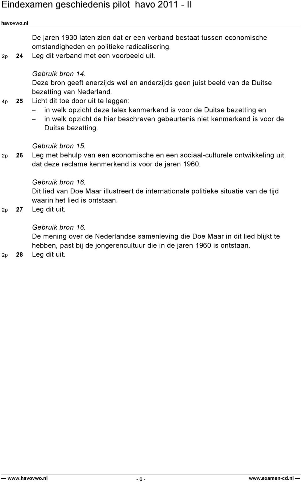 4p 25 Licht dit toe door uit te leggen: in welk opzicht deze telex kenmerkend is voor de Duitse bezetting en in welk opzicht de hier beschreven gebeurtenis niet kenmerkend is voor de Duitse bezetting.